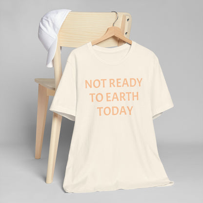 NOT READY TO EARTH TODAY Unisex Jersey T-Shirt