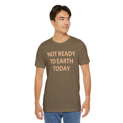 NOT READY TO EARTH TODAY Unisex Jersey T-Shirt