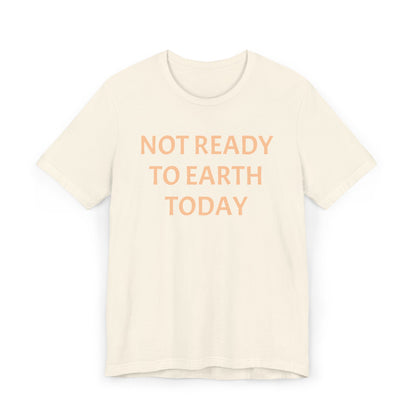 NOT READY TO EARTH TODAY Unisex Jersey T-Shirt