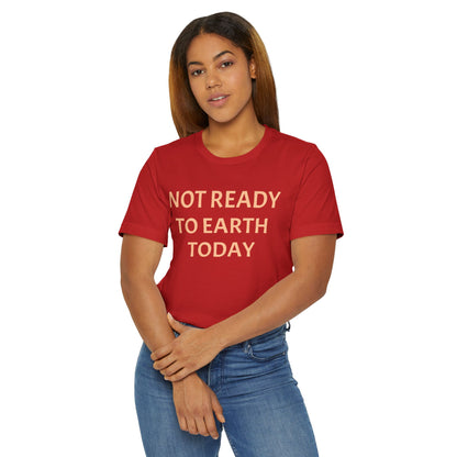 NOT READY TO EARTH TODAY Unisex Jersey T-Shirt