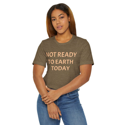 NOT READY TO EARTH TODAY Unisex Jersey T-Shirt