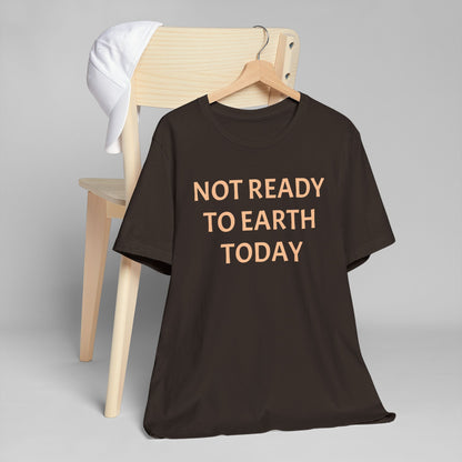 NOT READY TO EARTH TODAY Unisex Jersey T-Shirt