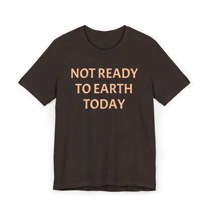 NOT READY TO EARTH TODAY Unisex Jersey T-Shirt