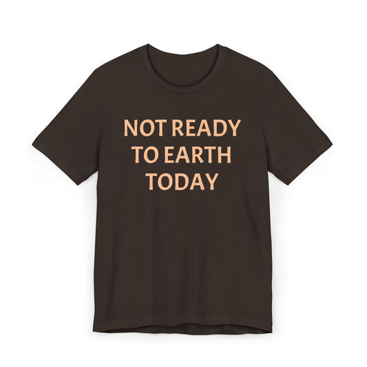 NOT READY TO EARTH TODAY Unisex Jersey T-Shirt