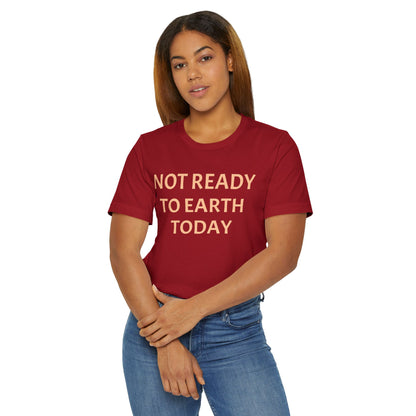 NOT READY TO EARTH TODAY Unisex Jersey T-Shirt