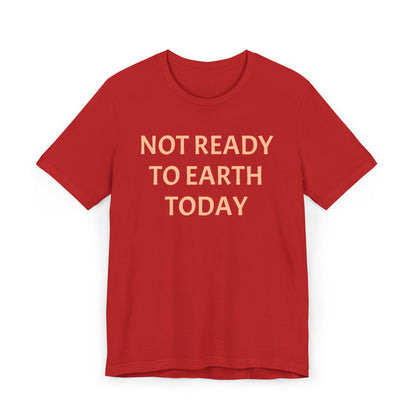 NOT READY TO EARTH TODAY Unisex Jersey T-Shirt
