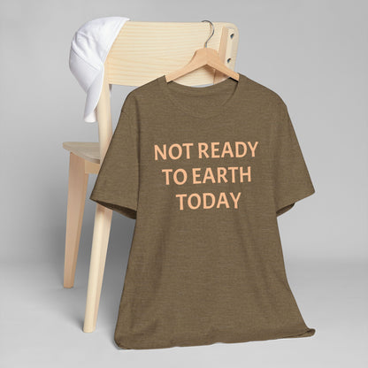 NOT READY TO EARTH TODAY Unisex Jersey T-Shirt