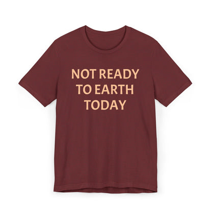 NOT READY TO EARTH TODAY Unisex Jersey T-Shirt
