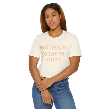 NOT READY TO EARTH TODAY Unisex Jersey T-Shirt
