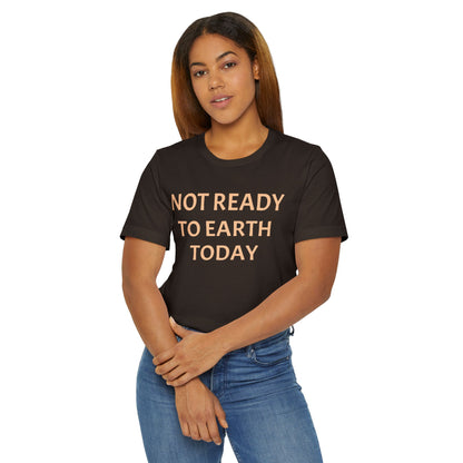 NOT READY TO EARTH TODAY Unisex Jersey T-Shirt